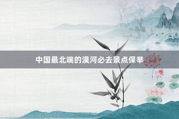 中国最北端的漠河必去景点保举